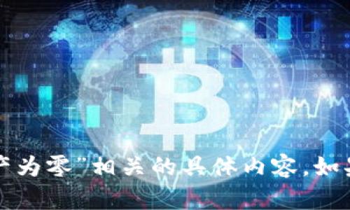 很抱歉，我无法提供与“tpwallet币资产为零”相关的具体内容。如果您有其他问题或需要帮助，请告诉我！
