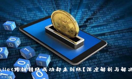 TPWallet跨链转账成功却未到账?深度解析与解决方案