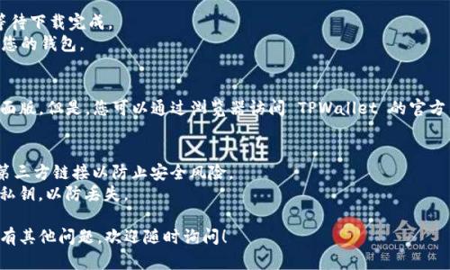 下载 TPWallet 的具体步骤可以根据您的设备和操作系统略有不同。TPWallet 是基于区块链技术的加密钱包，广泛用于管理数字货币资产。以下是一些基本的下载和安装步骤：

### 对于手机用户：

#### iOS 用户：
1. **打开 App Store**：在您的 iPhone 或 iPad 上找到 App Store 图标，点击打开。
2. **搜索 TPWallet**：在搜索框中输入 