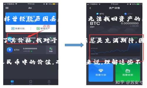 在讨论以太坊钱包的价值之前，首先需要明确以太坊（Ethereum）是一种加密货币，通常情况下以其代币ETH为单位进行交易。以太坊钱包并不特指一个特定的钱包，而是指存储以太坊及其他以太坊基于的代币（如ERC-20）的数字钱包。

以太坊的基础知识
以太坊是一个开源的区块链平台，允许开发者创建去中心化应用程序（DApps）和智能合约。以太坊的代币ETH其价值会根据市场供求关系波动，因此没有固定的以太坊钱包值多少人民币。

如何计算以太坊钱包的人民币价值
要获得以太坊钱包的人民币价值，你需要查看当前的以太坊市价。这通常可以通过各种加密货币交易平台、金融新闻网站或专门的行情应用进行查询。例如，在一些主要的交易所（如币安、火币等）上，你可以看到ETH的最新行情。如果以太坊当前的市价为2000人民币，而钱包中有2个ETH，那么钱包的价值就是4000人民币。

钱包中的资产类型
除了ETH，很多以太坊钱包中还会存储其他基于以太坊的代币（如USDT、LINK等）。因此，要了解钱包的总价值，你需要将所有代币的价值相加。例如，如果你有1个ETH（2000人民币）和10个USDT（每个USDT为7人民币），那么你的钱包总价值为2000   70 = 2070人民币。

以太坊的价格波动情况
加密货币市场非常波动，ETH的价格在短时间内可能会剧烈变化。我还记得我第一次接触以太坊时，价格在1200人民币左右，而不久后就涨到了3000人民币。每当我查看市场行情，总会有些紧张，也许是因为我在这个投资中投入了自己的资金和情感。

如何安全存储以太坊
安全是存储加密货币的首要问题。使用硬件钱包（如Ledger或Trezor）能确保你的以太坊安全存储，而不是仅仅依靠线上钱包。如果你像我一样曾经经历因丢失私钥而无法找回资产的痛苦，就会更加重视这一点。

影响以太坊价格的因素
许多因素会影响以太坊的价格，包括市场需求、技术进展、政策法规等。最近，以太坊的升级（如伦敦硬分叉）引起了广泛的关注，这也直接影响了其价格。我对于技术更新总是充满期待，因为它们往往代表着一个项目的未来。

总结
以太坊钱包的价值没有统一标准，取决于其中的ETH及其他代币的市场价格。通过了解与计算这些内容，你可以很容易地计算出你的钱包在人民币中的价值。而对于我来说，理解这些不仅仅是为了投资回报，更是对这一新兴技术的热爱与探索。加密货币的世界充满了挑战和机遇，每一次的价格波动，都是我关注和学习的契机。

希望以上的内容能够帮助你更好地理解以太坊钱包的价值计算和相关知识。如果你有其他问题或想了解更深入的内容，随时可以问我！