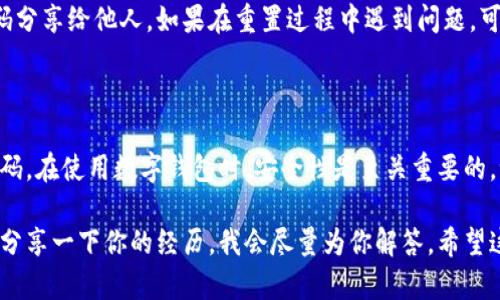 很高兴为你提供关于TPWallet交易密码重置的指南。以下是详细的步骤和信息。

### TPWallet交易密码重置步骤

1. 打开TPWallet应用
首先，确保你的手机上已经安装了TPWallet应用，并使用你的账户登录。如果你还没有账户，需要先完成注册。

2. 进入安全设置
在主界面上，找到并点击“设置”或“安全设置”选项。通常这个选项可以在应用的右下角或者侧边菜单中找到。

3. 找到密码重置选项
在安全设置中，寻找有关“交易密码”或“密码管理”的选项。点击进入该选项，会有相关的说明和选项可以进行密码重置。

4. 验证身份
为了保护你的账户安全，TPWallet会要求你进行身份验证，这可能包括输入旧密码、验证码或者其他方式的双重验证。根据提示完成身份验证。

5. 设置新密码
在成功验证身份后，你将能够设置一个新的交易密码。请确保你的新密码具有一定的强度，包含字母、数字以及符号组合，以提高安全性。

6. 完成重置
确认新密码后，保存设置。此时，你的交易密码已经成功重置。在下次进行交易时，请使用新密码进行验证。

7. 注意事项
重置密码后，请记得定期更换密码，并妥善保管，不要将密码分享给他人。如果在重置过程中遇到问题，可以联系TPWallet的客服支持，获取帮助。

### 总结

通过以上步骤，你应该能够顺利地重置TPWallet的交易密码。在使用数字钱包时，安全性是至关重要的，记得定期检查和更新自己的安全设置，保护你的资产安全。

如果你在使用TPWallet的过程中有其他问题或疑虑，不妨分享一下你的经历，我会尽量为你解答。希望这个信息能对你有所帮助！