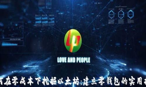 
如何在零成本下挖掘以太坊：建立零钱包的实用指南