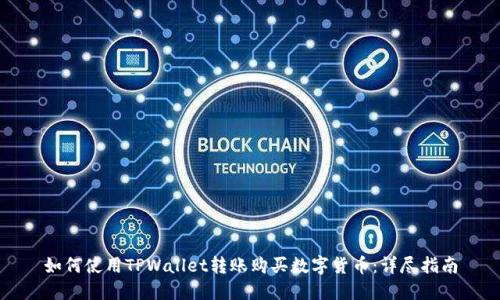 如何使用TPWallet转账购买数字货币：详尽指南