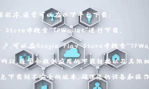 TPWallet App是一款用于TP钱包管理的移动应用程序，通常可以在以下平台下载：

1. **App Store**：如果您是iOS用户，可以在App Store中搜索“TPWallet”进行下载。

2. **Google Play Store**：如果您是Android用户，可以在Google Play Store中搜索“TPWallet”进行下载。

3. **官方网站**：您还可以访问TPWallet的官方网站，通常会提供应用的下载链接以及其他相关信息。

在下载时，请务必确保您使用的是官方渠道，以避免下载到不安全的版本。确保您的设备和操作系统满足应用的最低要求，以获得最佳使用体验。