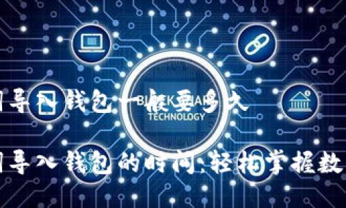 助记词导入钱包一般要多久

助记词导入钱包的时间：轻松掌握数字资产