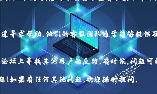 关于“苹果下载的tpwallet失效了”的问题，我能给出一些常见的解决办法，但请注意，由于我没有实时网络访问权限，无法查看具体的应用状态或问题。

### 可能的解决方案：

#### 1. 检查网络连接
确保网络通畅
首先，确认您的设备是否连接到一个稳定的网络。tpwallet需要一个稳定的互联网连接才能正常工作。如果网络不佳，您可能会遇到无法使用的情况。

#### 2. 更新应用
检查应用更新
在App Store中查找tpwallet，看看是否有可用的更新。有时候，应用的老版本可能会存在一些bug，而最新版本则会修复这些问题。

#### 3. 重新启动应用
关闭并重新启动应用
简单的操作有时能够解决问题。尝试完全关闭tpwallet，然后重新打开它，这样可能会让应用恢复正常。

#### 4. 重启设备
重启手机
如果上述方法无效，试着重启您的手机。此操作可以解决许多小故障，帮助应用恢复正常。

#### 5. 检查账户状态
查看账户状态
登录您的tpwallet账户，确认账户状态是否正常。如果出现了问题，您可能需要联系客服获取帮助。

#### 6. 联系客服
联系tpwallet客服
如果问题依然存在，可以通过tpwallet的官方支持渠道寻求帮助。他们的客服团队通常能够提供及时的信息和解决方案。

### 其他建议
如果您依然无法解决问题，考虑在社交媒体或者相关论坛上寻找其他用户的反馈。有时候，问题可能是普遍性的，其他用户可能会分享他们的解决方案。

希望这些建议能帮助您尽快解决tpwallet失效的问题！如果有任何其他问题，欢迎随时提问。