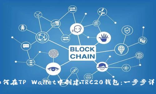 如何在TP Wallet中创建TRC20钱包：一步步详解
