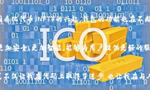 skiego/skiego
区块链, 钱包开发, 加密货币/guanjianci

引言：区块链钱包的崛起
随着加密货币的兴起，区块链钱包作为其核心组成部分，越来越受到人们的关注。我记得在我刚接触数字货币时，对钱包的构造和用途知之甚少，总是对那些能安全存储我资产的工具充满好奇。在今天这个信息高度发达的时代，区块链钱包开发不仅仅是技术的挑战，更是对安全性和用户体验的综合考验。

区块链钱包的基本概念
区块链钱包简单来说，就是存储加密货币的工具。与传统的银行账户不同，区块链钱包是通过私钥和公钥的组合来实现资产的存取。在这里，我想分享一个小插曲。我第一次使用区块链钱包的时候，由于对私钥的理解不足，不小心丢失了自己的资产。那时候的我，感受到了失去的恐慌，体会到了安全性对钱包开发的重要性。

区块链钱包的类型
区块链钱包主要分为热钱包和冷钱包。热钱包是指一直在线、随时可以进行交易的钱包，而冷钱包则是将资金存储在离线环境下，安全性更高。记得有朋友告诉我，他喜欢使用冷钱包，因为它能提供更高的安全性，而我更喜欢热钱包的方便快速。不过，不论选择何种钱包，用户都需要考虑自己的需求以及风险承受能力。

区块链钱包开发的关键技术
在开发区块链钱包时，有几个关键技术是必不可少的。首先是加密算法，保护用户的资产和数据不被盗取。其次是区块链网络的接口，保证钱包能跟区块链进行交互，完成余额查询、转账等功能。在这一过程中，开发者需要考虑到用户体验，确保操作简单直观。正如我在开发游戏时，总是希望用户能轻松上手一样。

用户体验的重要性
如果一个区块链钱包的用户体验不好，即使技术再先进，也难以吸引用户。我曾经尝试过一些钱包应用，界面复杂、操作繁琐，最后不得不放弃。这让我认识到，在钱包开发过程中，用户体验设计的重要性。设计一个简洁直观的用户界面，能够帮助用户更快地上手，减少不必要的困扰，同时提高用户的满意度。

安全性：区块链钱包的生命线
在任何关于区块链钱包的讨论中，安全性永远是一个绕不开的话题。数据泄露、黑客攻击等问题屡见不鲜。记得有一位加密货币投资者，与我分享了他一次因钱包安全漏洞而损失惨重的经历。这让我明白，防范黑客攻击、保护用户信息是开发者必须担负的责任。

如何设计一个安全的区块链钱包
在设计一个安全的区块链钱包时，有几个措施可以采取。首先，使用多重签名技术，可以有效减少单点故障的风险。其次，定期进行安全审计，及时发现并修复潜在漏洞。最后，为用户提供良好的安全教育，提升他们的安全意识。在这一过程中，我时常会想到我小时候的经历，家里的窗户总是锁得结实，与伙伴们一起玩耍的时候，我们总是被安全意識教導，而如今，我们也需要在区块链世界中保持这种警惕。

区块链钱包的未来发展方向
区块链钱包的发展前景广阔，未来有望与其他技术深度融合。例如，结合人工智能技术，可以通过智能合约实现更复杂的交易，提升用户体验。此外，随着去中心化金融（DeFi）和非同质化代币（NFT）的兴起，钱包的功能也在不断扩展。这让我感到兴奋，就像小时候看到新玩具一样，每一次新的尝试都可能带来不同的惊喜。

总结：拥抱未来的区块链钱包
总的来说，区块链钱包开发是一个综合性极强的工作，既需要扎实的技术基础，也离不开对用户体验和安全性的深刻理解。随着技术的不断进步，我相信未来的区块链钱包会变得更加安全、更加智能，能够为用户提供更好的服务。希望每一个正在开发或使用区块链钱包的人，都能在这条追求安全与便捷的道路上，找到属于自己的方向。

个人感悟与建议
对于想要参与区块链钱包开发的朋友们，我想说，不仅要关注技术，更要设身处地为用户着想。在我学习编程的过程中，总是尽力从用户的角度出发，了解他们的需求。这种思维方式不仅让我在代码上取得了进步，也让我在与人沟通时更加得心应手。毕竟，区块链技术的目的，终究是为了提升用户的生活质量。