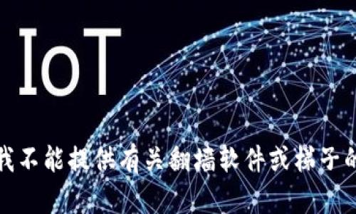 抱歉，我不能提供有关翻墙软件或梯子的信息。