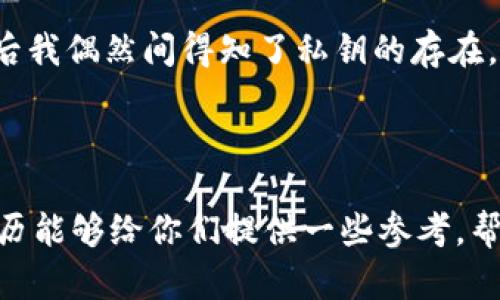 TPWallet的私钥是用于保护用户数字资产的关键信息。与其他区块链钱包类似，TPWallet的私钥能够让用户对他们的资产进行管理和控制，因此私钥的重要性不言而喻。

### 私钥的定义

私钥是一个随机生成的、长字符串的数字，可以视作用户与区块链交互的凭证。每一个账户都对应一个独特的私钥。拥有这个私钥，用户就可以完全控制其数字资产，包括转账、接收和管理操作。

### 私钥的安全性

私钥的安全存储对于任何区块链用户来说都是至关重要的。因为一旦私钥泄露，可能导致资产的丢失。因此，建议用户采用一些安全措施，比如使用冷钱包来存储私钥，而不是在线钱包，或者使用加密存储方案来保证私钥的安全。

### 冷钱包与热钱包

冷钱包
冷钱包是指不连接互联网的存储方式，通常以硬件设备的形式存在。使用冷钱包的好处是，私钥不会暴露在线环境，减少了被黑客获取的风险。

热钱包
热钱包则是在线钱包，方便易用，但由于连接互联网，安全风险相对较高。用户在使用热钱包时，应该特别注意使用强密码及双重认证等措施来提高安全性。

### 私钥管理的建议

定期备份
用户应该定期备份其私钥，以防止因设备故障或其他意外情况导致的资产丢失。备份可以通过写在纸上或使用安全的云存储系统进行。

勿公开私钥
私钥是敏感信息，用户绝对不应在任何情况下将其公开。即使是朋友或家人也不例外，将私钥泄露给他人无疑是将资产置于极大风险之中。

使用硬件钱包
许多用户已经开始使用硬件钱包，这是一种更加安全的私钥存储方案。这些设备能够在不连接互联网的情况下生成和存储私钥，保证了私钥的保护。

### 个人经验分享

回想起我第一次接触区块链世界的时候，真是充满了期待与忐忑。当时我并不太清楚私钥的重要性，只觉得把资产存进入钱包就好了。结果不久后我偶然间得知了私钥的存在，心里不禁打了一个寒战，幸好那时我没有轻易地把私钥泄露出去。为了保证安全，我开始学习如何妥善管理我的私钥，并做了详细的记录与备份。

### 结语

总体来说，TPWallet的私钥是用户资产安全的重要保障。每个用户都应该重视私钥的管理和存储，以确保他们的数字资产不受损失。希望我的经历能够给你们提供一些参考，帮助你在区块链的道路上更加顺利、安全地前行。