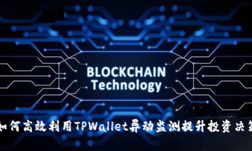 如何高效利用TPWallet异动监测提升投资决策