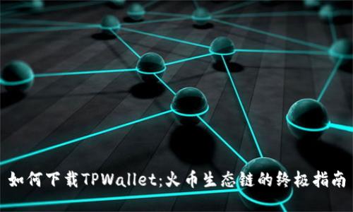 如何下载TPWallet：火币生态链的终极指南