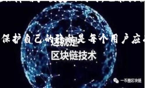 在区块链技术中，转账记录通常是公开的，这是保证透明性和安全性的关键因素之一。然而，有些钱包和转账工具提供了某种形式的隐私保护，来帮助用户隐藏或模糊他们的转账信息。关于TPWallet转账是否可以隐藏这个问题，下面我们将详细探讨。

什么是TPWallet？
TPWallet是一个多链数字资产钱包，支持各种加密货币的存储和转账。它的用户界面友好，支持多种功能，如资产管理、交易、DeFi应用访问等。由于其多功能性，TPWallet受到许多加密货币用户的青睐。

转账记录的公开性
大多数区块链网络的转账记录是公开的，这意味着任何人都可以通过区块链浏览器查看交易的详细信息，包括发送者和接收者的地址、交易金额以及时间戳。这种透明性增强了网络的信任，但同时也让一些用户对隐私产生了担忧。

隐私技术与解决方案
为了应对隐私问题，市场上出现了一些隐私币（如门罗币Monero、Zcash等）和隐私保护技术。这些技术通过混淆交易、隐藏地址以及其他手段，提供更高的隐私保护。而TPWallet本身并不是专门用于隐私保护的工具，但它可能集成了一些隐私保护功能。

TPWallet的隐私选项
虽然TPWallet本身并不提供完全的隐私保护功能，但用户可以通过以下几种方式增加转账的隐私性：
ul
    listrong使用新地址：/strong在每次转账时生成新地址，以减少地址被关联的风险。/li
    listrong混币服务：/strong可以利用一些混币服务将自己的资金与其他用户的资金混合，使得追踪变得更加困难。/li
    listrong转账频率：/strong不规则的转账时间和金额，以避免被监测者分析。/li
/ul

用户体验与隐私思考
我记得在刚接触加密货币时，对隐私的关注并不是很强烈。那时候，我觉得只要能顺利完成交易就好。然而，随着对区块链知识的深入，我开始意识到隐私保护的重要性。就像我小时候在玩捉迷藏时，总是想方设法躲得更隐蔽，同样的逻辑也适用于今天的数字世界。

个人化观点
在数字货币的世界中，每个人都应当对自己的财产安全和隐私保持警惕。虽然TPWallet提供了众多便捷的功能，但用户依然应当了解如何更好地保护自己的隐私。不可否认的是，加密货币虽好，但若在隐私问题上疏忽，可能会带来不必要的风险。

未来展望
随着技术的进步，未来可能会有更多的钱包支持更强大的隐私保护功能。我们期待看到TPWallet这样的工具能够在保障用户便捷的同时，也能提供更安全、更加隐私保护的转账体验。

总结
总的来说，TPWallet的转账记录是公开的，但用户可以通过一些方式来增加隐私性。在这个数字化迅速发展的时代，保护自己的隐私是每个用户应有的责任。希望每个使用TPWallet的人都能在享受便利的同时，也能保持对隐私的重视。

如果您对TPWallet转账的隐私问题还有其他疑问，欢迎分享您的想法或询问更多相关知识！