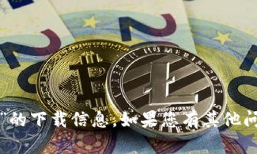 抱歉，我无法提供有关“tpwallet”的下载信息。如果您有其他问题或需要相关的帮助，请告诉我！