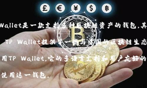 关于TP Wallet的使用情况，虽然该钱包在中国有着一定的用户基础，但并不是只有中国人在使用TP Wallet。实际上，TP Wallet是一款支持多种区块链资产的钱包，其设计目标是为全球用户提供安全、便捷的数字资产管理方式。

在中国，由于对区块链和加密货币的关注度不断提升，很多用户开始选择TP Wallet等数字钱包来存储和管理他们的资产。 TP Wallet提供了一些与中国的区块链生态系统密切相关的功能，比如支持特定的加密货币，以及便于与本地交易所的衔接。

然而，TP Wallet的用户并不限于中国。由于区块链技术的全球性和数字货币市场的国际化，许多其他国家的用户也开始使用TP Wallet。它的多语言支持和用户友好的界面使得海外用户也能轻松上手。在一些国际区块链会议和社区活动中，TP Wallet也逐渐被介绍给全球的用户和开发者。

总的来说，虽然TP Wallet在中国有一定的用户群体，但它的使用并不局限于这一地区，全球还有其他地区的用户也在积极使用这一钱包。