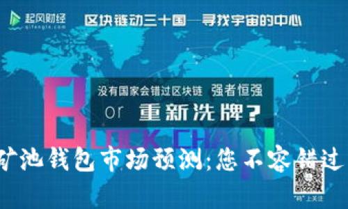 2023年以太坊矿池钱包市场预测：您不容错过的实用价值分析