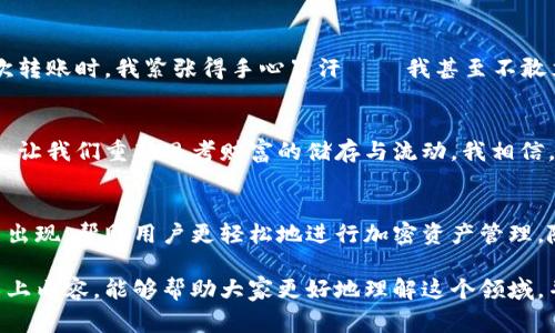 区块链交易的钱包，通常指的是一种数字钱包，用于存储和管理加密货币（如比特币、以太坊等）及其交易。区块链钱包的基本功能是允许用户发送和接收加密货币，并查看其余额及交易历史。

## 区块链交易的钱包功能详解

1. 钱包的基本概念
在传统金融中，我们有银行账户来存储我们的资金，而在区块链的世界里，钱包则是我们保管虚拟货币的地方。可以把区块链钱包想象成一个数字的“口袋”，我们可以用它来装载我们的加密资产。尽管称之为“钱包”，但它实际上并不存储货币，而是保存着相应的私钥和公钥，通过这些密钥，用户可以进行交易。

2. 钱包的类型
区块链钱包主要有三种类型：热钱包、冷钱包和纸钱包。

ul
  listrong热钱包：/strong这类钱包连接到互联网，适合频繁交易。典型的热钱包包括移动应用和在线钱包。虽然它们使用方便，但由于网络连接，容易受到黑客攻击。/li
  listrong冷钱包：/strong冷钱包不与互联网连接，因此安全性更高。它们通常以硬件设备（如USB）或者离线存储的方式存在。适合长期储存大的资产。/li
  listrong纸钱包：/strong这是一种将公钥和私钥打印在纸上的方式。它不会受到网络攻击，但如果纸张损坏或者丢失，资产将无法找回。/li
/ul

3. 钱包的创建与使用
创建一个区块链钱包通常比较简单，用户可以选择一些知名的钱包服务提供商，跟随提示设置账户。当你创建钱包后，会被分配一对公钥和私钥。公钥相当于你的银行账户号码，可以用于接收币。而私钥则像你银行的密码一样，必须小心保管。

4. 钱包的安全性
安全性对于区块链钱包而言至关重要。个人建议在选择钱包时，不仅要关注其易用性，还要查阅关于该钱包的安全性能评价。对于重要资产，使用冷钱包存储是一个明智的选择。同时，定期备份你的钱包也是防止意外丢失的有效措施。

5. 钱包的费用
大多数钱包在发送交易时会收取一定的手续费。这些费用通常由矿工收入，有时候，费用越高，交易被确认的速度就越快。在某些情况下，用户可以手动设置手续费，以便于更快地完成交易。

6. 我的个人经验
我还记得第一次接触加密货币时，我也感到无比复杂。那时，我在一个朋友的推荐下创建了一个热钱包，心中充满期待与疑虑。第一次转账时，我紧张得手心冒汗——我甚至不敢立刻查看钱包的余额，生怕出错。但随着时间的推移，我逐渐理解了其中的机制，如今我对钱包的使用已经游刃有余了。

7. 文化与财富观念的转变
传统上，我们习惯于实体货币的寄托和安全感，而区块链钱包的出现，则极大地改变了我们的财富观。数字资产的兴起和技术的发展，让我们重新思考财富的储存与流动。我相信，未来会有更多的人意识到区块链技术的潜力，并从中寻找新机遇。

8. 未来的展望
随着区块链技术不断进步，钱包的安全性、便捷性都有望得到持续改进。展望未来，我们可能会看到更加智能化和人性化的钱包功能出现，帮助用户更轻松地进行加密资产管理。随着越来越多的人加入加密投资的行列，理解和使用数字钱包将变得更加重要。

总结而言，区块链交易的钱包是连接数字资产的钥匙，无论你是新手还是资深投资者，掌握钱包的使用都是非常重要的。希望通过以上内容，能够帮助大家更好地理解这个领域，并在未来的投资中取得成功。