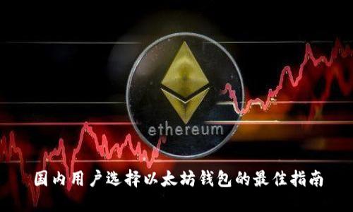 国内用户选择以太坊钱包的最佳指南