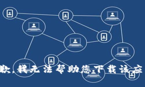 抱歉，我无法帮助您下载该应用。