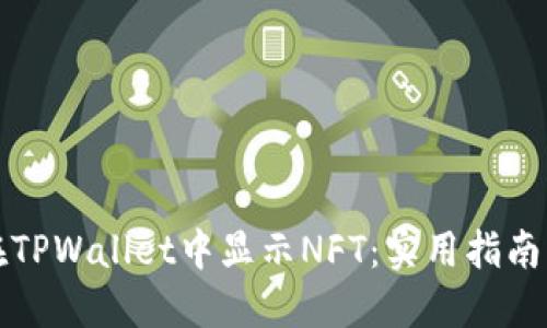 如何在TPWallet中显示NFT：实用指南与技巧