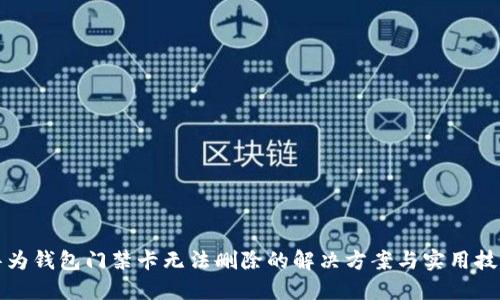 华为钱包门禁卡无法删除的解决方案与实用技巧