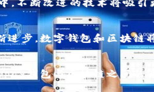 vpay钱包是区块链吗

vpay钱包, 区块链, 数字货币/guanjianci

引言
在当今数字经济蓬勃发展的时代，区块链技术以其去中心化和透明性的特点引起了越来越多人的关注。许多人开始探索数字货币和各种钱包的使用，其中vpay钱包便是一个备受瞩目的选项。但是，vpay钱包究竟是区块链技术的产物，还是仅仅是一款普通的数字钱包？在这篇文章中，我们将深入探讨这一问题，以及背后的一些个人感悟与经历。

区块链技术基础
首先，理解区块链的基础概念是至关重要的。区块链是一种去中心化的分布式账本技术，可以安全、透明地记录交易信息。每一个区块都包含了一定数量的交易数据，并通过加密算法与前一个区块相连，形成不可篡改的链条。这一技术不仅具备提高数据安全性的优势，还能减少中间环节，从而降低成本。

什么是vpay钱包？
vpay钱包是一种数字钱包，旨在方便用户进行加密货币的存储和交易。与传统银行账户不同，数字钱包允许用户直接管理自己的资产，无需依赖于中介机构。vpay钱包支持多种数字货币，可以满足不同用户的需求。从个人的角度来看，我第一次接触数字钱包是在大学时期。当时，我对数字货币的前景充满期待，而vpay钱包的便捷性让我意识到，未来的支付方式可能会完全不同。

vpay与区块链的关系
那么，vpay钱包是否真正利用了区块链技术呢？答案是肯定的。vpay钱包的运营机制是基于区块链技术的，这意味着它的交易记录将在区块链上进行，用户的资产安全性和交易透明度得以保障。每一笔交易都会在区块链上留下不可篡改的记录，从而提升了安全性。此外，vpay钱包还利用智能合约技术，确保交易的自动化与安全性。

使用vpay钱包的优势
使用vpay钱包有许多优势。首先，它的用户界面相对友好，适合所有类型的用户，无论你是初学者还是对数字货币有一定了解的投资者。其次，vpay钱包提供了多重身份验证和加密技术，提高了账户保护层级，确保用户的资产安全。此外，vpay钱包支持多种支付方式和货币转换，使得跨境交易变得更加简便。

个人体验分享
在使用vpay钱包的过程中，我也经历了一些起伏。初次使用时，我对钱包的安全性有所担忧，尤其是看到新闻中关于数字货币丢失的报道。为了增强安全感，我仔细研读了钱包的使用说明，了解如何设置多重身份验证和恢复助记词。在我的朋友中，有的人因不熟悉数字货币而遭遇损失，这让我意识到，知识的积累和风险意识是管理数字资产的前提。

未来的展望
展望未来，vpay钱包和区块链技术结合将会有更多的可能性。随着更多企业和机构对区块链技术的接受与应用，我们可以期待看到更多便捷的支付方式和安全的交易环境。其中，不断改进的技术将吸引更多用户入驻和参与。我相信，就像我小时候期待的科技未来一样，数字货币的世界将在区块链技术的助力下，逐渐实现更高的自由度与安全性。

总结
综上所述，vpay钱包确实是基于区块链技术的数字钱包，通过其便捷的操作和安全的机制，为用户提供了更好的数字货币管理体验。对于未来，我们有理由相信，随着技术的不断进步，数字钱包和区块链将会不断融合，带来更多未曾想象的可能性。希望每一个用户都能充分了解自己的资产管理工具，让数字货币为自己的生活添砖加瓦。

结束语
在这个快速变化的数字时代，掌握新技术是每个人的必修课。无论是使用vpay钱包还是理解区块链技术，都是我们迎接未来的重要一步。希望这篇文章能够帮助你更好地理解vpay钱包与区块链之间的关系，并在数字经济中找到自己的定位。人生的旅途就像这条不断演进的区块链，愿我们都能在其中，走出一条独特的精彩之路。