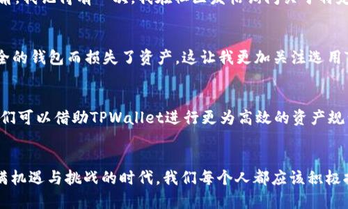   全面解析TPWallet平台：数字资产管理的新时代 / 
 guanjianci TPWallet, 数字资产, 区块链 /guanjianci 

引言：数字金融的转型
在科技日新月异的今天，数字货币的崛起让人们开始重新审视传统金融体系。作为连接传统金融与未来数字经济的桥梁，TPWallet平台的出现，正是这一转型潮流中的重要一环。TPWallet不仅是一个数字资产管理工具，更是为我们开启了一个全新的投资与理财世界。我的第一次数字货币投资经历始于几年前，那时我也像大多数人一样，对于什么是钱包、怎么使用钱包感到困惑，但从TPWallet开始，我逐渐找到了方向。

TPWallet平台的概述
TPWallet，简单来说，就是一个综合性的数字资产管理平台，支持多种主流数字货币的存储、转账、交易等功能。该平台的一个亮点在于用户友好的界面设计，使得即便是新手用户也能够轻松上手。我记得刚接触TPWallet时，第一眼看到的界面就让我感到一种亲切感，仿佛在和我说：“一切都很简单，加油！”

TPWallet的核心功能
TPWallet平台提供了多种实用的功能，使其在众多数字钱包中脱颖而出。下面是一些核心功能：
ul
    listrong资产管理：/strong用户可以方便地管理多种数字货币，包括比特币、以太坊等，这让我感受到了一种掌控感，像是在自己手中把玩一件艺术品。/li
    listrong安全性：/strongTPWallet采用了多重安全机制，包括私钥加密和冷存储技术，让我在每一次交易时都能感受到安全感。/li
    listrong易于使用：/strong无论是新手还是老手，都能在TPWallet中找到所需的功能。用简单的语言去描述复杂的概念是它的优势所在，就如同我小时候学习游泳，教练总是用最简单的方法来解释每一步。/li
/ul

用户体验：从新手到专家
回顾我自己的经历，从最初的迷茫到现在能够在TPWallet中游刃有余，背后凝聚了不少的学习与努力。记得当我第一次尝试转账操作时，心中充满了不安和恐惧，生怕操作错误导致资产丢失，而TPWallet的引导功能就像一个温暖的手，轻轻引导我完成每一步。此时，我意识到，用户体验的重要性不言而喻。

社区支持：共享知识的宝地
TPWallet不仅仅是一个平台，更是一个社区。在这里，我可以和来自全球各地的用户交流，分享投资策略和使用心得。每一次讨论都让我受益匪浅，很多时候，我甚至可以从中找到独特的视角。我记得有一次，我在社区发帖询问关于特定代币的投资机会，立刻得到了多位资深用户的回应，像是进行了一场实时的知识分享宴会。

安全性与信任：数字金融的护航者
随着越来越多的人参与数字货币领域，安全性成了每个用户最关心的问题。TPWallet通过实施顶级的加密技术和多层次的安全措施，为用户的资产保驾护航。我记得有朋友因为使用不安全的钱包而损失了资产，这让我更加关注选用TPWallet的重要性。平台的安全性不仅让我安心地进行交易，还增强了我对数字资产的信心。

未来展望：与时代同行
随着区块链技术的不断发展，TPWallet也在不断创新，扩展其功能和服务。结合人工智能和大数据，未来的TPWallet将会带来更加智能化的资产管理方式。我不禁想到，或许不久的将来，我们可以借助TPWallet进行更为高效的资产规划，就像我小时候梦想到的，未来一定会更加美好。

结束语：拥抱数字资产的未来
总之，TPWallet作为数字资产管理平台，不仅为用户提供了方便与安全，还构建了一个互助共赢的社区。我的数字资产之路因TPWallet而愈发畅通，而我也从中积累了不少经验。在这个充满机遇与挑战的时代，我们每个人都应该积极拥抱这一股数字资产的浪潮，愿TPWallet能与我们共同创造出更加光明的未来。