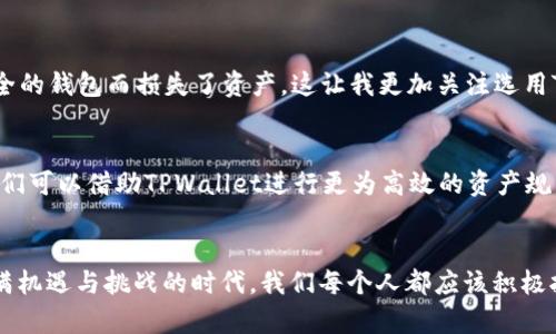  全面解析TPWallet平台：数字资产管理的新时代 / 
 guanjianci TPWallet, 数字资产, 区块链 /guanjianci 

引言：数字金融的转型
在科技日新月异的今天，数字货币的崛起让人们开始重新审视传统金融体系。作为连接传统金融与未来数字经济的桥梁，TPWallet平台的出现，正是这一转型潮流中的重要一环。TPWallet不仅是一个数字资产管理工具，更是为我们开启了一个全新的投资与理财世界。我的第一次数字货币投资经历始于几年前，那时我也像大多数人一样，对于什么是钱包、怎么使用钱包感到困惑，但从TPWallet开始，我逐渐找到了方向。

TPWallet平台的概述
TPWallet，简单来说，就是一个综合性的数字资产管理平台，支持多种主流数字货币的存储、转账、交易等功能。该平台的一个亮点在于用户友好的界面设计，使得即便是新手用户也能够轻松上手。我记得刚接触TPWallet时，第一眼看到的界面就让我感到一种亲切感，仿佛在和我说：“一切都很简单，加油！”

TPWallet的核心功能
TPWallet平台提供了多种实用的功能，使其在众多数字钱包中脱颖而出。下面是一些核心功能：
ul
    listrong资产管理：/strong用户可以方便地管理多种数字货币，包括比特币、以太坊等，这让我感受到了一种掌控感，像是在自己手中把玩一件艺术品。/li
    listrong安全性：/strongTPWallet采用了多重安全机制，包括私钥加密和冷存储技术，让我在每一次交易时都能感受到安全感。/li
    listrong易于使用：/strong无论是新手还是老手，都能在TPWallet中找到所需的功能。用简单的语言去描述复杂的概念是它的优势所在，就如同我小时候学习游泳，教练总是用最简单的方法来解释每一步。/li
/ul

用户体验：从新手到专家
回顾我自己的经历，从最初的迷茫到现在能够在TPWallet中游刃有余，背后凝聚了不少的学习与努力。记得当我第一次尝试转账操作时，心中充满了不安和恐惧，生怕操作错误导致资产丢失，而TPWallet的引导功能就像一个温暖的手，轻轻引导我完成每一步。此时，我意识到，用户体验的重要性不言而喻。

社区支持：共享知识的宝地
TPWallet不仅仅是一个平台，更是一个社区。在这里，我可以和来自全球各地的用户交流，分享投资策略和使用心得。每一次讨论都让我受益匪浅，很多时候，我甚至可以从中找到独特的视角。我记得有一次，我在社区发帖询问关于特定代币的投资机会，立刻得到了多位资深用户的回应，像是进行了一场实时的知识分享宴会。

安全性与信任：数字金融的护航者
随着越来越多的人参与数字货币领域，安全性成了每个用户最关心的问题。TPWallet通过实施顶级的加密技术和多层次的安全措施，为用户的资产保驾护航。我记得有朋友因为使用不安全的钱包而损失了资产，这让我更加关注选用TPWallet的重要性。平台的安全性不仅让我安心地进行交易，还增强了我对数字资产的信心。

未来展望：与时代同行
随着区块链技术的不断发展，TPWallet也在不断创新，扩展其功能和服务。结合人工智能和大数据，未来的TPWallet将会带来更加智能化的资产管理方式。我不禁想到，或许不久的将来，我们可以借助TPWallet进行更为高效的资产规划，就像我小时候梦想到的，未来一定会更加美好。

结束语：拥抱数字资产的未来
总之，TPWallet作为数字资产管理平台，不仅为用户提供了方便与安全，还构建了一个互助共赢的社区。我的数字资产之路因TPWallet而愈发畅通，而我也从中积累了不少经验。在这个充满机遇与挑战的时代，我们每个人都应该积极拥抱这一股数字资产的浪潮，愿TPWallet能与我们共同创造出更加光明的未来。