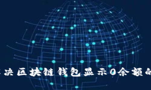 如何解决区块链钱包显示0余额的问题？