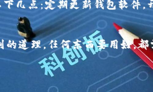 比特币钱包：您交易的重要伙伴，如何选择与使用

比特币钱包, 交易, 加密货币/guanjianci

引言
比特币自2009年问世以来，已经成为全球金融市场中一种极具影响力的数字货币。随着越来越多人开始接触和投资比特币，如何安全、高效地进行交易成为许多人关心的问题。在这个过程中，比特币钱包作为交易的基础工具，其重要性不言而喻。

比特币钱包的作用
比特币钱包不仅仅是存储比特币的地方，更是进行交易的工具。钱包中的密钥可以让你发送和接收比特币，记录交易记录，让你随时跟踪自己的资金流动。多年来，我和朋友们经常讨论比特币的种种特性，而钱包则是我们关注的重点之一。任何一个参与者都不能忽视这个环节。

比特币钱包的种类
目前，比特币钱包主要有三种类型：热钱包、冷钱包和纸钱包。每种钱包都有自己的特点和适用场景。

h4热钱包/h4
热钱包一般是连接互联网的，它们使用方便，适合日常交易。例如，我常用的一个热钱包应用程序，让我随时随地都可以接收和发送比特币。这对于那些频繁操作的用户来说，确实是一个很便捷的选择。不过，需要注意的是，由于热钱包常常在线，容易受到黑客攻击，因此安全性相对较低。

h4冷钱包/h4
冷钱包则是指不直接连接互联网的设备或服务，比如硬件钱包或纸钱包。它们的安全性更高，适合长期存储比特币。如果你是像我一样的投资者，打算长期持有比特币，而非频繁交易，冷钱包显然是更安全的选择。

h4纸钱包/h4
纸钱包是将比特币的私钥和公钥打印在纸上，存放在安全的地方。这种方式非常原始，却也是极其安全的，因为它完全不涉足互联网。但是，制作纸钱包时要确保所使用的网站是安全的，并且要防止纸张损坏或丢失。

如何选择合适的钱包
选择合适的比特币钱包时，首先要根据你的需求决定是以安全性为主，还是以方便性为主。我的一个朋友曾经因为选择错误的钱包而损失了几千美元的比特币，这让我更加谨慎。在选择时，我会考虑以下几个因素：

ul
    li安全性：确保选用的电脑或手机设备安全，不被恶意软件感染。/li
    li便捷性：对于想进行频繁交易的我来说，钱包的操作界面和交易速度非常重要。/li
    li备份与恢复：选择可以导出私钥和助记词的钱包，防止因设备丢失导致比特币无法找回。/li
/ul

如何使用比特币钱包进行交易
在了解了比特币钱包的类型和选择方法后，我们来看看如何通过钱包进行交易。整个流程相对简单，却需要仔细操作。

h4创建钱包/h4
首先，下载适合的比特币钱包应用，设置好账户。每当我建立一个新钱包时，都有一丝紧张感，因为这是我的资产安全的第一步。

h4购买比特币/h4
在钱包设置好之后，通常你需要选择一个平台来购买比特币。大部分交易所都具有直连钱包的功能，让买家可以方便快捷地存入比特币。这时，我会仔细比较多个交易所的手续费、汇率等，选择最优的选项。

h4发送与接收比特币/h4
要进行交易，发送比特币的人需要输入接收方的比特币地址，以及转账金额。当你看到交易成功的提示时，那种兴奋的感觉，至今难忘！我记得第一次用钱包买比特币的经历，激动得几乎睡不着。

安全性问题
虽然比特币钱包是方便交易的工具，但也要注意其安全性。网络诈骗、黑客攻击是比特币交易中常见的风险。所以，我推荐做好以下几点：定期更新钱包软件，开启双重验证，避免使用公共Wi-Fi进行交易。

结语
比特币钱包无疑是我和许多投资者进行加密货币交易的关键工具。它不仅安全存储资产，还便捷地进行交易。正如我小时候学到的道理，任何东西要用好，都需要对其有深刻的理解和掌握。比特币交易的未来，充满了机遇与挑战，让我们拭目以待吧！

希望这份指南能帮助到你，让你在比特币的世界中发现更多乐趣，享受安全而便捷的交易体验。