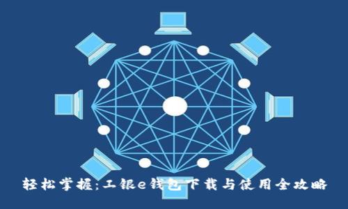 轻松掌握：工银e钱包下载与使用全攻略