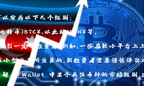 TPWallet的投资状态和币种的市场级别会随时间和市场动态变化。通常，加密货币市场的币种可以分为以下几个级别：

1. **一级市场**：这是最具流动性和知名度的市场，通常包括大型交易所上市的知名币种，比如比特币（BTC）、以太坊（ETH）等。

2. **二级市场**：这类市场包括一些中型和新兴的加密货币，虽然流动性相对较低，但仍然能够吸引一定的投资者。例如，一些在较小平台上上市的有潜力的币种。

3. **三级市场**：这个市场主要涉及新发行的代币或较小的项目。这些代币通常是在私人销售或小型交易所交易的，新投资者需要谨慎评估风险。

由于TPWallet是一个数字钱包而不是单一的币种，其所支持的币种级别会有所不同。如果你想了解 TPWallet 中某个具体币种的市场级别，建议查看相关交易所的列表和币种的流动性、市场资本等指标。在投资前做好研究是非常重要的。