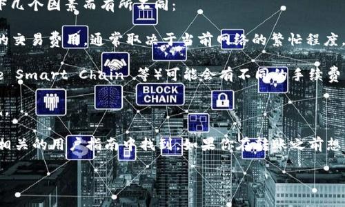 转到 TPWallet 时，通常会涉及一些手续费。这些手续费可能因以下几个因素而有所不同：

1. **网络费用**：每当你进行转账时，区块链网络会要求支付小额的交易费用，通常取决于当前网络的繁忙程度。

2. **Token 类型**：不同类型的加密货币（如 Ethereum、Binance Smart Chain 等）可能会有不同的手续费结构。

3. **交易量**：有时交易的数量和频率也可能会影响手续费的高低。

具体的费用信息和操作步骤通常可以在 TPWallet 的官方网站或相关的用户指南中找到。如果你在转账之前想要确认具体的手续费，建议先查看钱包提供的相关信息或咨询客服。

如果你有更多具体问题或者需要更详细的指导，可以继续询问！