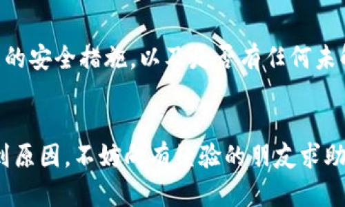 如果您在IM钱包中遇到未收到USDT的问题，可以按照以下步骤进行检查和解决：

### 确认交易状态
首先，您需要确认您进行的交易是否已经成功完成。您可以通过以下方式检查：
ul
    li打开您的IM钱包，查看交易历史记录。/li
    li确认您发送或接收USDT的交易哈希（hash），可以在区块链浏览器上进行查询，比如Etherscan（如果是以太坊网络）或是TronScan（如果是波场网络）。/li
/ul

### 检查网络问题
有时候由于网络拥堵，交易确认可能会有所延迟。在区块链网络繁忙的情况下，交易确认可能需要更长的时间。请耐心等待，并定期检查交易状态。

### 确认地址正确无误
如果您发送USDT时输入了错误的地址，交易完成后您可能无法找回资金。请确保您在发送之前仔细核对接收地址的正确性。特别是在钱包之间进行转账时，可能出现拼写错误或地址格式不匹配的情况。

### 联系钱包客服
如果您已经确认了交易状态和地址没有问题，但仍然没有收到USDT，建议联系IM钱包的客服支持。他们可以通过后台查询具体的交易记录，并提供进一步的帮助。

### 使用交易所的安全措施
如果您曾经在交易所进行过相关操作，您可以考虑登录您的交易所账户，查看交易所的安全措施，以及是否有任何未解决的问题或限制。

### 总结
遇到虚拟货币交易问题时，一定要保持冷静，逐步排查问题来源。如果您还是无法找到原因，不妨向有经验的朋友求助或在相关论坛寻求帮助。希望您的问题能够尽快解决！