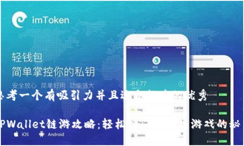 思考一个有吸引力并且适合推广的优秀

TPWallet链游攻略：轻松入门区块链游戏的秘笈