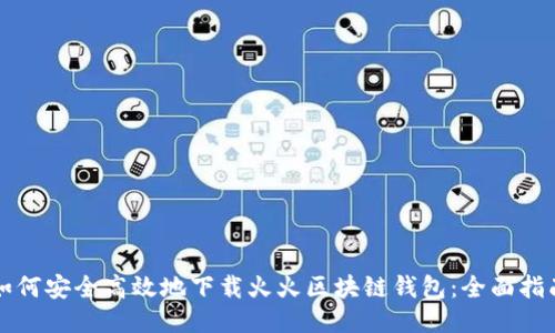 如何安全高效地下载火火区块链钱包：全面指南