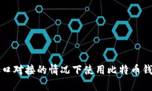 如何在没有接口对接的情况下使用比特币钱包的实用指南