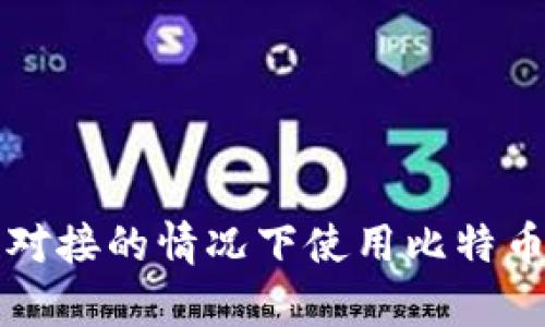 如何在没有接口对接的情况下使用比特币钱包的实用指南