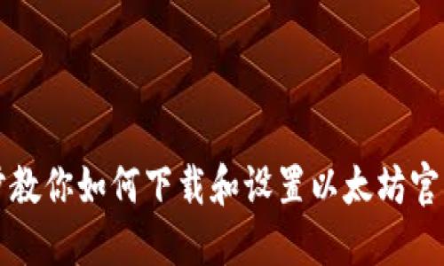 一步步教你如何下载和设置以太坊官方钱包