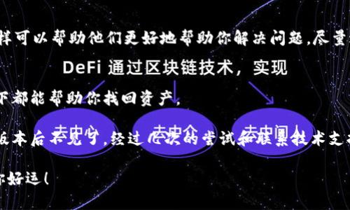 在TPWallet升级后，有时用户会遇到找不到自己资产的情况。这可能由多个因素导致，包括软件的更新、网络连接问题、钱包设置等。以下是一些步骤和建议，帮助你解决这个问题。

1. 检查网络连接
首先，请确保你的设备连接到互联网。无论是使用Wi-Fi还是移动数据，稳定的网络连接是查看资产的重要前提。如果网络不稳定，钱包可能无法加载资产信息。

2. 确认钱包更新
确保你的TPWallet已经更新到最新版本。开发者会定期发布更新以修复bug和性能。如果你的应用程序不是最新版本，可能会导致资产信息无法正确加载。你可以前往应用商店检查是否有可用更新并进行安装。

3. 重新登录你的钱包
如果上述方法没有解决问题，可以尝试退出钱包后重新登录。在某些情况下，重置会话可能会解决加载问题。确保你输入的密码正确，并尽量重启手机后再尝试登录。

4. 检查区块链网络
确认你当前使用的网络（如Ethereum、BSC等）是正确的。TPWallet支持多条区块链，如果你在错误的网络上，你的资产可能不会显示。尝试切换到正确的区块链网络。

5. 查阅官方公告和社区支持
通常情况下，TPWallet会在官方网站或者社交媒体上发布关于升级和维护的公告，用户可以查看相关信息。有时候，由于系统维护或故障，可能会导致无法查看资产。这时，你可以参考社区论坛，看看其他用户是否也遇到类似问题，并找到相应的解决方案。

6. 联系客服
如果一切尝试均未能解决问题，建议联系TPWallet的客服。提供你的钱包地址和遇到的问题的详细信息，这样可以帮助他们更好地帮助你解决问题。尽量避免在社交媒体上泄露个人财务信息，保护自己的资产安全。

7. 备份你的钱包信息
无论何时使用数字钱包，备份都是至关重要的。确保你有最新的助记词或者私钥的备份，这在任何意外情况下都能帮助你找回资产。

从我个人的经历来看，数字钱包的升级有时会让我感到不安。我记得有一次，我的一个数字资产在更换钱包版本后不见了。经过几次的尝试和联系技术支持，他们最终帮助我找回了资产。在这之后，我学会了备份重要的信息，也更加小心在数字钱包项目上的更新。

最重要的是，在面对问题时保持冷静，逐步排查，通常都能找到解决的方法。希望以上的建议能够帮到你，祝你好运！