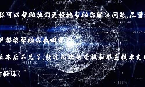 在TPWallet升级后，有时用户会遇到找不到自己资产的情况。这可能由多个因素导致，包括软件的更新、网络连接问题、钱包设置等。以下是一些步骤和建议，帮助你解决这个问题。

1. 检查网络连接
首先，请确保你的设备连接到互联网。无论是使用Wi-Fi还是移动数据，稳定的网络连接是查看资产的重要前提。如果网络不稳定，钱包可能无法加载资产信息。

2. 确认钱包更新
确保你的TPWallet已经更新到最新版本。开发者会定期发布更新以修复bug和性能。如果你的应用程序不是最新版本，可能会导致资产信息无法正确加载。你可以前往应用商店检查是否有可用更新并进行安装。

3. 重新登录你的钱包
如果上述方法没有解决问题，可以尝试退出钱包后重新登录。在某些情况下，重置会话可能会解决加载问题。确保你输入的密码正确，并尽量重启手机后再尝试登录。

4. 检查区块链网络
确认你当前使用的网络（如Ethereum、BSC等）是正确的。TPWallet支持多条区块链，如果你在错误的网络上，你的资产可能不会显示。尝试切换到正确的区块链网络。

5. 查阅官方公告和社区支持
通常情况下，TPWallet会在官方网站或者社交媒体上发布关于升级和维护的公告，用户可以查看相关信息。有时候，由于系统维护或故障，可能会导致无法查看资产。这时，你可以参考社区论坛，看看其他用户是否也遇到类似问题，并找到相应的解决方案。

6. 联系客服
如果一切尝试均未能解决问题，建议联系TPWallet的客服。提供你的钱包地址和遇到的问题的详细信息，这样可以帮助他们更好地帮助你解决问题。尽量避免在社交媒体上泄露个人财务信息，保护自己的资产安全。

7. 备份你的钱包信息
无论何时使用数字钱包，备份都是至关重要的。确保你有最新的助记词或者私钥的备份，这在任何意外情况下都能帮助你找回资产。

从我个人的经历来看，数字钱包的升级有时会让我感到不安。我记得有一次，我的一个数字资产在更换钱包版本后不见了。经过几次的尝试和联系技术支持，他们最终帮助我找回了资产。在这之后，我学会了备份重要的信息，也更加小心在数字钱包项目上的更新。

最重要的是，在面对问题时保持冷静，逐步排查，通常都能找到解决的方法。希望以上的建议能够帮到你，祝你好运！