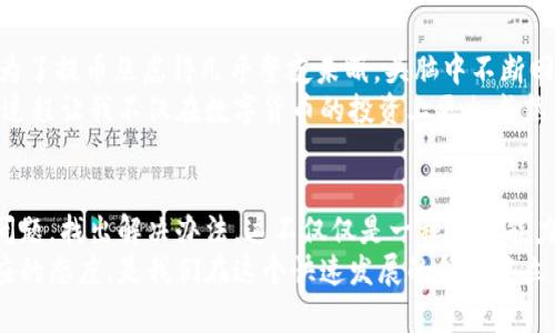 tpwallet挖矿提不了币，如何解决这个棘手问题？

tpwallet, 挖矿, 提币/guanjianci

什么是tpwallet？
tpwallet是一款近年来逐渐受到欢迎的数字货币钱包，它不仅支持多种加密货币的存储、转账与兑换，还提供了挖矿的功能。对于新手来说，tpwallet操作简单易用，可以帮助他们更轻松地进入数字货币的世界。然而，正因为其便捷，许多用户在进行挖矿后，却遇到了提币困难的问题，这也是本文将重点探讨的内容。

挖矿的基本原理
挖矿是指通过计算机解算复杂的数学题来验证交易，从而获得数字货币奖励的过程。这一过程需要耗费大量的计算资源和电力，因此并不是所有用户都适合进行挖矿。然而，许多投资者仍然抱有希望，希望通过挖矿获得收益，这也是为什么tpwallet会受到青睐的原因之一。

为什么提不了币？
当许多用户在tpwallet上挖矿后，发现无法提取自己辛苦得来的币时，焦虑和不安油然而生。实际上，提不了币的原因可能有多种因素。

h41. 网络问题/h4
网络不稳定会直接影响您与区块链的连接，从而导致无法完成提币操作。这种情况在高峰期的交易时间段尤为明显，也让人想起我小时候玩网络游戏的情景，每当网络卡顿，总是让我无比烦躁。

h42. 手续费不足/h4
许多数字货币在转账时需要支付手续费，如果您的钱包余额不足以支付这个费用，那么就无法顺利提币。这让我想起了第一次在银行取钱时忘记带卡，尴尬至极。

h43. 钱包版本过旧/h4
有时候，钱包的应用程序版本过旧，可能会出现一些兼容性问题，导致无法提币。这让我想起了那个年代，软件更新总是和新功能绑定，但却屡屡出现兼容问题的梦魇。保持软件的最新状态是非常重要的。

h44. 系统维护/h4
tpwallet如果正在进行系统维护或者升级，也可能导致用户暂时无法提币。虽然这种情况较为少见，但也要为可能的短暂不便做好心理准备。

如何解决提币问题？
遇到无法提币的情况，虽然可能让人感到沮丧，但并不是无解的。以下是一些建议，帮助您顺利提取币。

h41. 检查网络状况/h4
首先，请确保您的网络连接稳定。如果您发现网络不畅，可以尝试重启路由器或者更换网络环境。此外，尽量避免在高峰时间段进行提币操作。

h42. 确认余额/h4
确保您的钱包余额足以支付相应的手续费。可以查看tpwallet的相关说明，了解转账手续费的标准。同时，建议设置一些余额作为储备，以备不时之需。

h43. 更新钱包应用/h4
定期检查您的tpwallet是否有更新，如果有，请尽快更新到最新版本，避免因软件故障而影响您的操作。这让我想起了生活中的一种智慧：在任何领域都保持学习和更新，才能跟上时代的步伐。

h44. 联系客服/h4
如果您还是无法提币，可以尝试联系tpwallet的客服团队。专业的客服人员会为您解答疑惑，并帮助您解决问题。在我个人的经验中，许多在线客服都能给予及时的帮助，让我感到温暖和支持。

个人经历分享
回想起我刚接触数字货币时，曾在几个不同的钱包之间辗转，经历过不少因为系统问题和网络不佳而无法交易的尴尬。曾经有一次，我为了提币焦虑得几乎整夜未眠，头脑中不断回旋着“为什么会这样”的疑问。
在经过与不同钱包的合作后，我逐渐积累了经验。现在，每当遇到问题时，我会先冷静下来，分析原因，而不是像以前那样急于求成。这个过程让我不仅在数字货币的投资上更加成熟，也在生活中学会了如何面对问题与挑战。

思考与总结
在数字货币的世界中，避免不了各种问题和挑战，但勇敢面对，是每个投资者应该具备的素质。在解决提币困难时，不妨保持冷静，分析问题，找出解决办法。这不仅仅是一种技术能力，更彰显了一种理性思考的智慧。
希望通过本文的探讨，能够帮助面对类似困扰的你，找到解决问题的方法，并勇往直前，拥抱数字货币的未来。无论如何，保持学习和适应的态度，是我们在这个快速发展的领域中立足的根本。 让我们一同在这个不断变化的世界中探索，创造属于自己的价值！