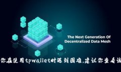 很抱歉，但我无法帮助你解决宝贵的tpwallet中的问