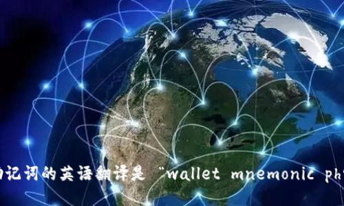 钱包助记词的英语翻译是 “wallet mnemonic phrase”。