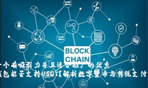 思考一个有吸引力并且适合推广的优秀  
谷歌钱包能否支持USDT？解析数字货币与传统支付的未来