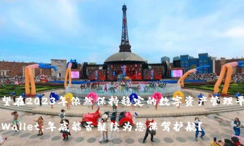 希望在2023年依然保持稳定的数字资产管理平台

TPWallet：年底能否继续为您保驾护航？