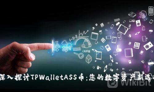  深入探讨TPWalletASS币：您的数字资产新选择