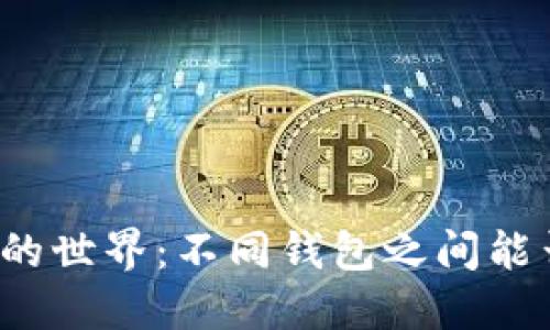 探索TP的世界：不同钱包之间能否互转？