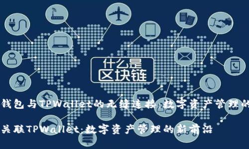 探索IM钱包与TPWallet的无缝连接：数字资产管理的新选择

IM钱包关联TPWallet：数字资产管理的新前沿