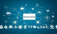 如何在电脑上安装TPWallet：完整指南